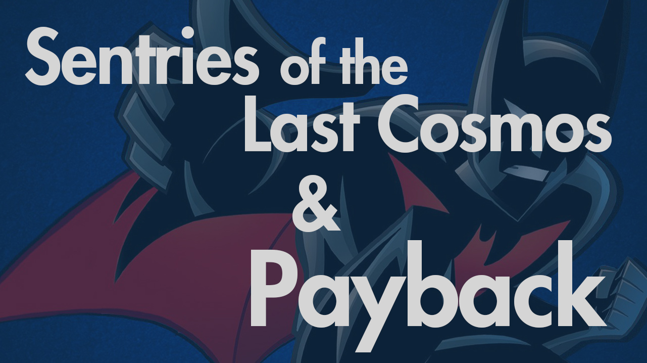 Sentries of the Last Cosmos & Payback
